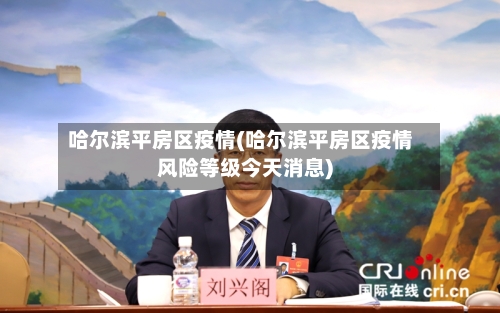 哈尔滨平房区疫情(哈尔滨平房区疫情风险等级今天消息)-第3张图片