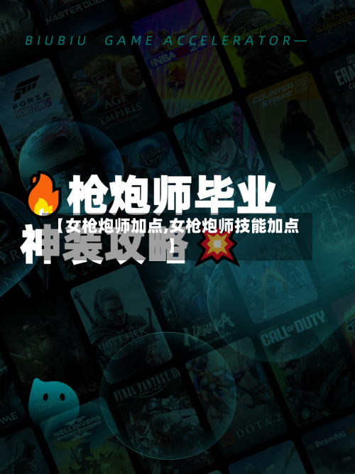 【女枪炮师加点,女枪炮师技能加点】-第2张图片