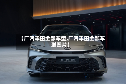 【广汽丰田全部车型,广汽丰田全部车型图片】