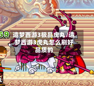 造梦西游3极品虎丸/造梦西游3虎丸怎么刷好品质的-第2张图片