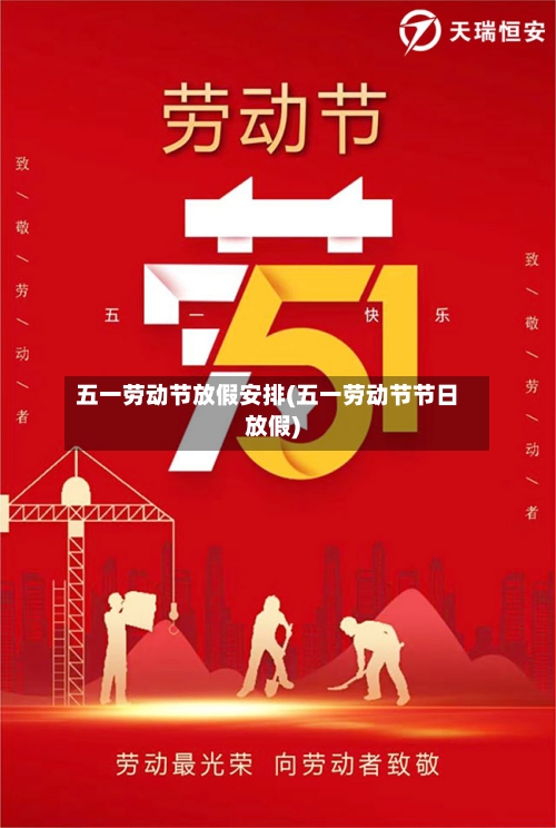 五一劳动节放假安排(五一劳动节节日放假)-第3张图片