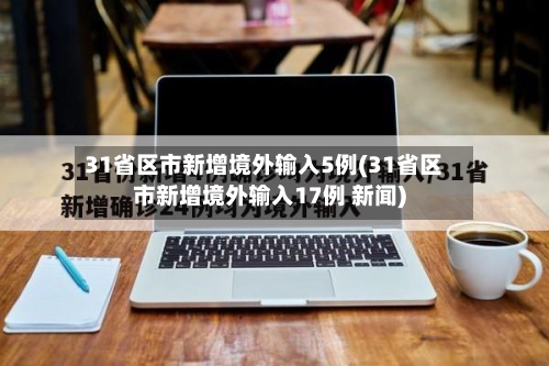 31省区市新增境外输入5例(31省区市新增境外输入17例 新闻)
