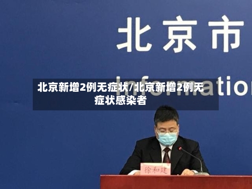 北京新增2例无症状/北京新增2例无症状感染者
