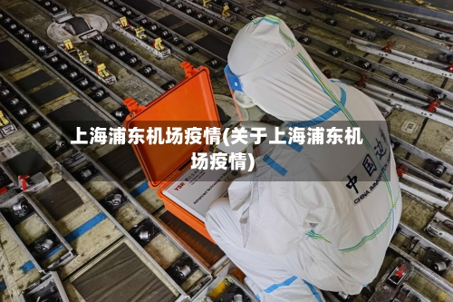 上海浦东机场疫情(关于上海浦东机场疫情)