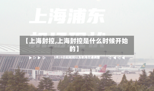 【上海封控,上海封控是什么时候开始的】