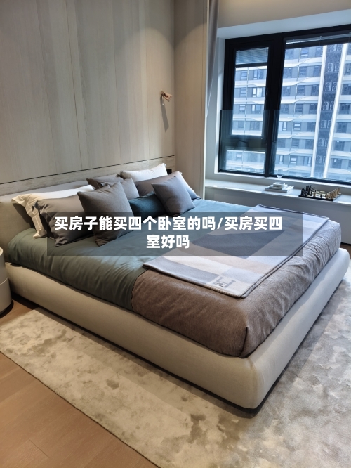 买房子能买四个卧室的吗/买房买四室好吗
