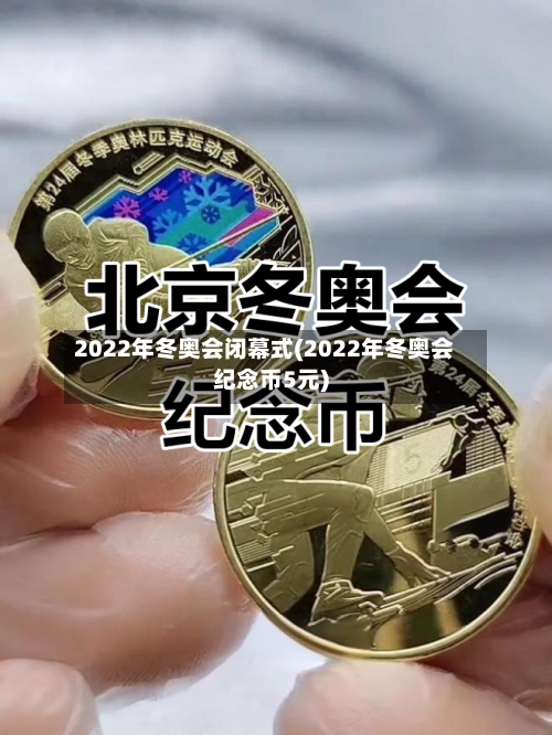 2022年冬奥会闭幕式(2022年冬奥会纪念币5元)