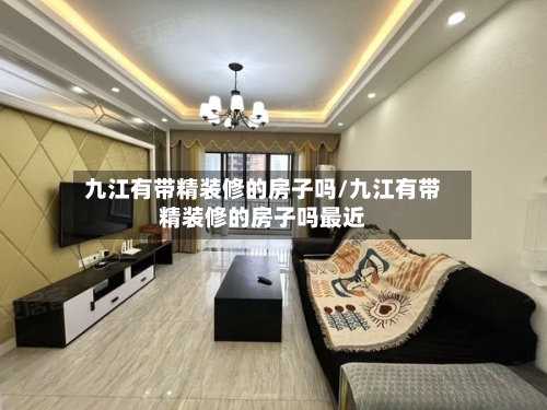 九江有带精装修的房子吗/九江有带精装修的房子吗最近