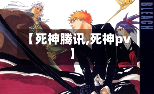 【死神腾讯,死神pv】-第2张图片