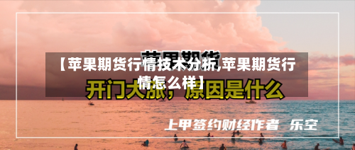 【苹果期货行情技术分析,苹果期货行情怎么样】