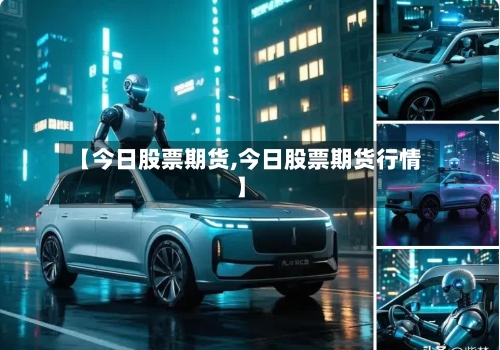 【今日股票期货,今日股票期货行情】