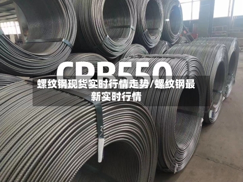 螺纹钢现货实时行情走势/螺纹钢最新实时行情