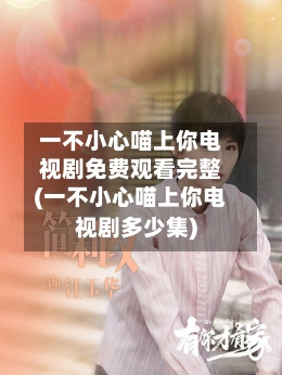 一不小心喵上你电视剧免费观看完整(一不小心喵上你电视剧多少集)