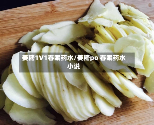 姜糖1V1春眠药水/姜糖po 春眠药水小说