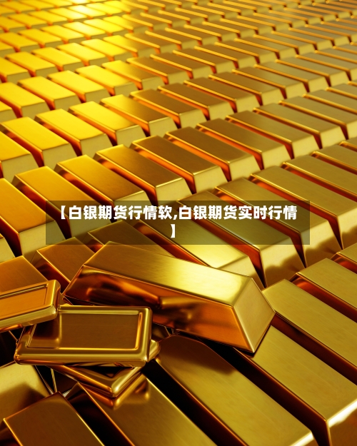【白银期货行情软,白银期货实时行情】-第2张图片