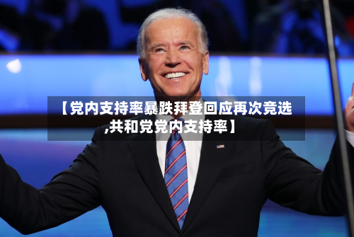 【党内支持率暴跌拜登回应再次竞选,共和党党内支持率】