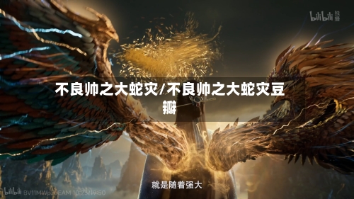 不良帅之大蛇灾/不良帅之大蛇灾豆瓣-第2张图片