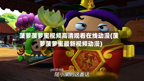 菠萝菠萝蜜视频高清观看在线动漫(菠萝菠萝蜜最新视频动漫)-第2张图片