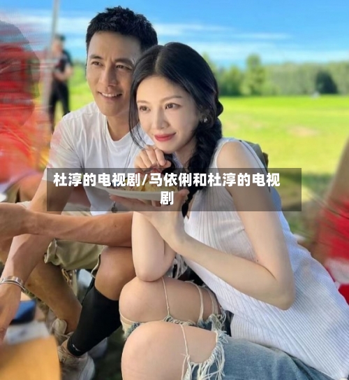 杜淳的电视剧/马依俐和杜淳的电视剧