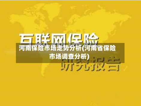 河南保险市场走势分析(河南省保险市场调查分析)-第3张图片