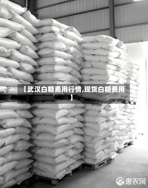 【武汉白糖费用行情,现货白糖费用】