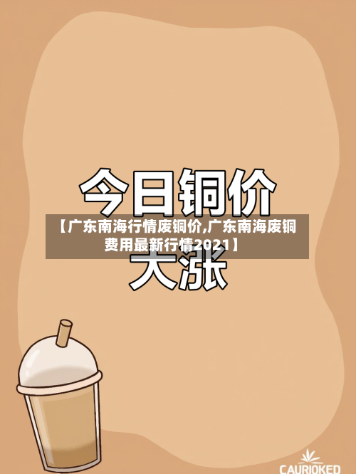 【广东南海行情废铜价,广东南海废铜费用最新行情2021】