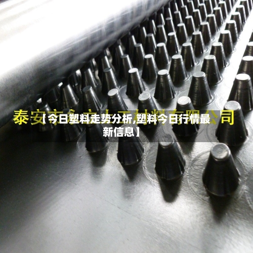 【今日塑料走势分析,塑料今日行情最新信息】-第2张图片