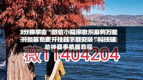 3分钟学会“微信小程序微乐麻将万能开挂器免费开挂器下载安装”科技辅助神器手机版教程