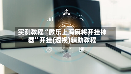 实测教程“微乐上海麻将开挂神器”开挂(透视)辅助教程-第2张图片