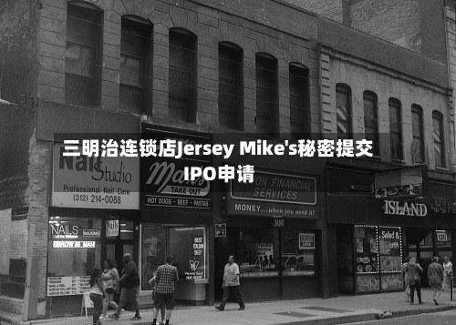 三明治连锁店Jersey Mike's秘密提交IPO申请-第2张图片