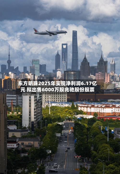 东方明珠2025年实现净利润6.17亿元 拟出售6000万股兆驰股份股票
