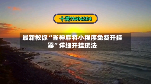 最新教你“雀神麻将小程序免费开挂器	”详细开挂玩法-第2张图片