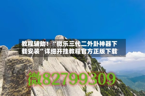 教程辅助！“微乐三代二外卦神器下载安装”详细开挂教程官方正版下载