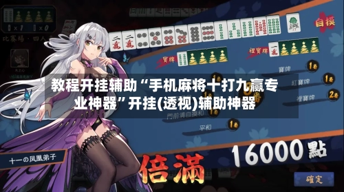 教程开挂辅助“手机麻将十打九赢专业神器”开挂(透视)辅助神器