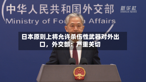 日本原则上将允许杀伤性武器对外出口，外交部：严重关切