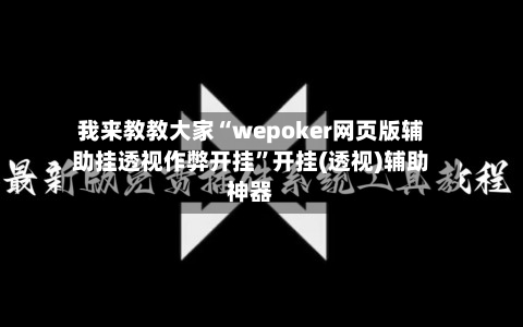 我来教教大家“wepoker网页版辅助挂透视作弊开挂”开挂(透视)辅助神器-第2张图片