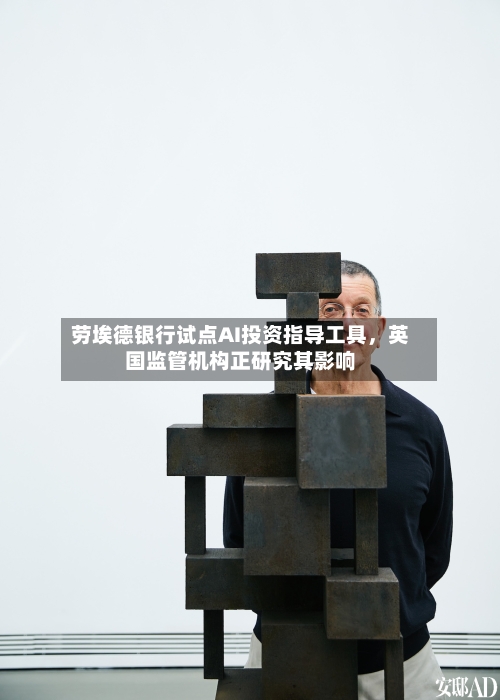 劳埃德银行试点AI投资指导工具，英国监管机构正研究其影响