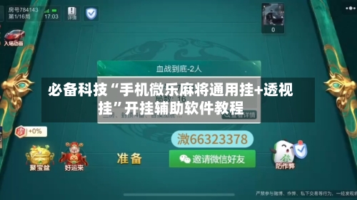 必备科技“手机微乐麻将通用挂+透视挂”开挂辅助软件教程
