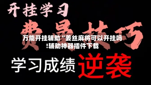 万能开挂辅助“姜丝麻将可以开挂吗!辅助神器插件下载