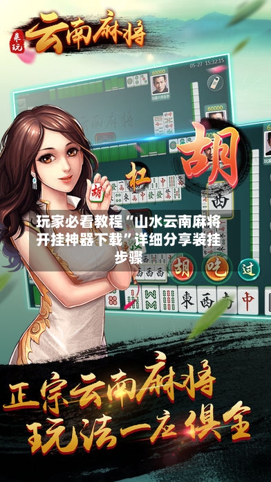 玩家必看教程“山水云南麻将开挂神器下载	”详细分享装挂步骤-第2张图片