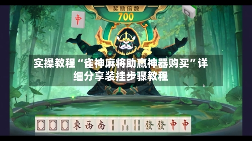 实操教程“雀神麻将助赢神器购买”详细分享装挂步骤教程