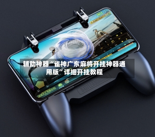 辅助神器“雀神广东麻将开挂神器通用版”详细开挂教程-第2张图片