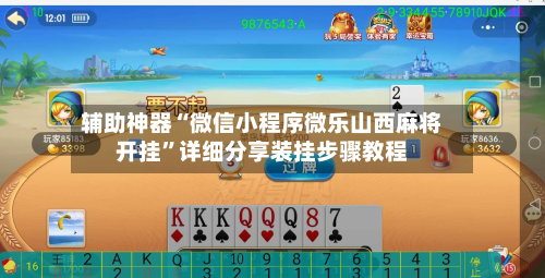 辅助神器“微信小程序微乐山西麻将开挂	”详细分享装挂步骤教程-第2张图片