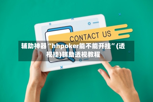 辅助神器“hhpoker能不能开挂”(透视挂)辅助透视教程-第3张图片
