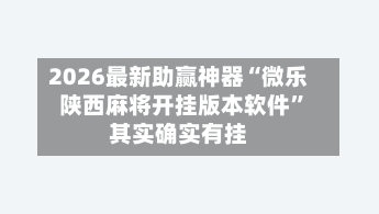 2026最新助赢神器“微乐陕西麻将开挂版本软件”其实确实有挂-第2张图片