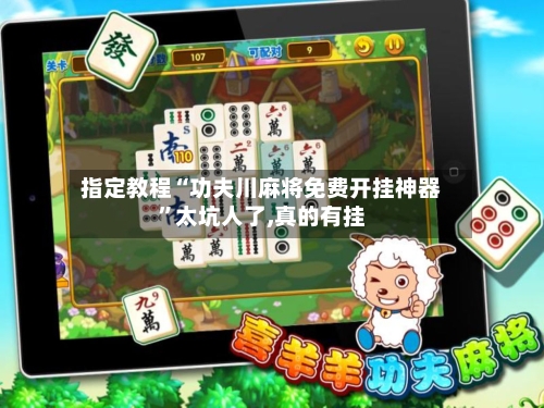指定教程“功夫川麻将免费开挂神器”太坑人了,真的有挂