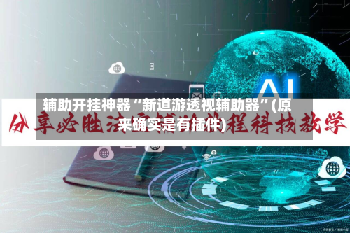 辅助开挂神器“新道游透视辅助器”(原来确实是有插件)