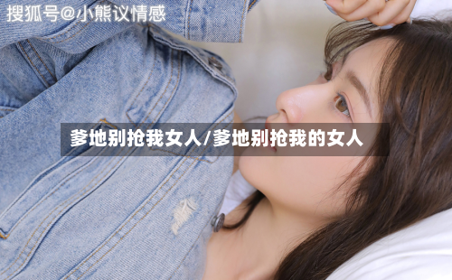 爹地别抢我女人/爹地别抢我的女人