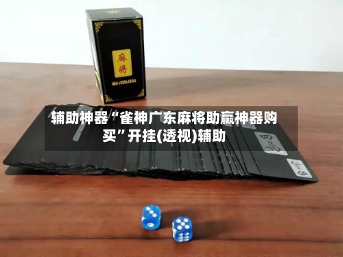 辅助神器“雀神广东麻将助赢神器购买”开挂(透视)辅助