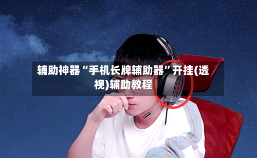 辅助神器“手机长牌辅助器”开挂(透视)辅助教程